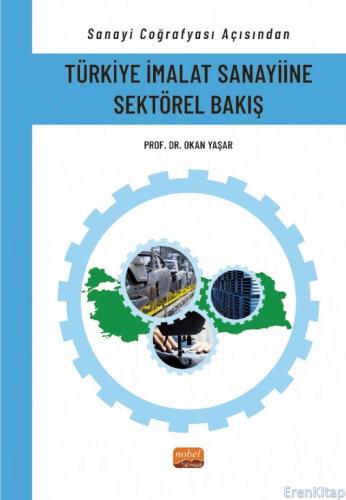 Sanayi Coğrafyası Açısından Türkiye İmalat Sanayiine Sektörel Bakış