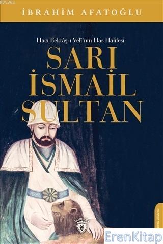 Sarı İsmail Sultan - Hacı Bektaş-ı Veli'nin Has Halifesi