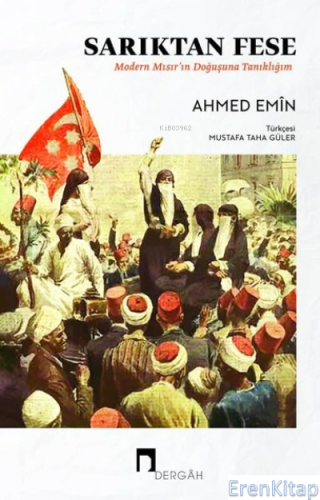 Sarıktan Fese - Modern Mısır'ın Doğuşuna Tanıklığım Ahmed Emin