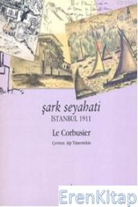Şark Seyahati : İstanbul 1911 Le Corbusier