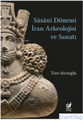 Sasaniler Dönemi İran Arkeolojisi ve Sanatı Töre Sivrioğlu
