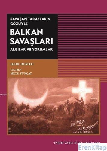 Savaşan Tarafların Gözüyle Balkan Savaşları :  Algılar ve Yorumlar