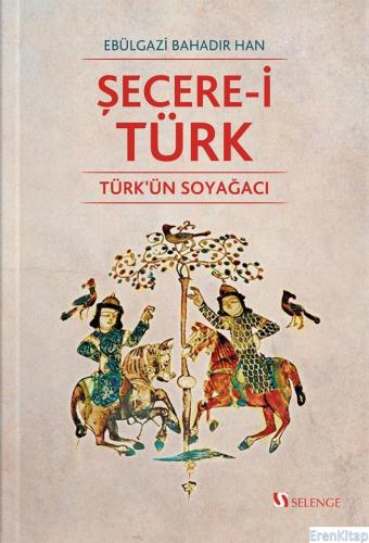 Şecere-i Türk : Türk'ün Soyağacı Ebülgazi Bahadır Han