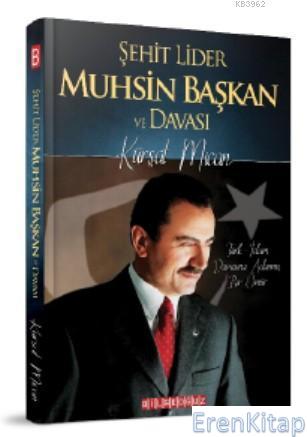 Şehit Lider Muhsin Başkan ve Davası : Türk-İslam Davasına Adanmış Bir 