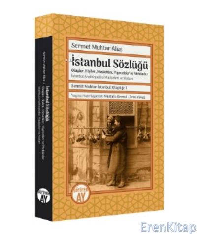 Sermet Muhtar Alus İstanbul Sözlüğü : -Olaylar, Kişiler, Meslekler, Yiyecekler ve Mekânlar -