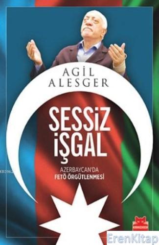 Sessiz İşgal : Azerbeycan da Fetö Örgütlenmesi