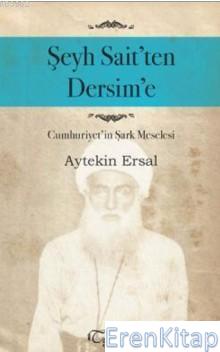 Şeyh Sait'ten Dersim'e :  Cumhuriyet'in Şark Meselesi