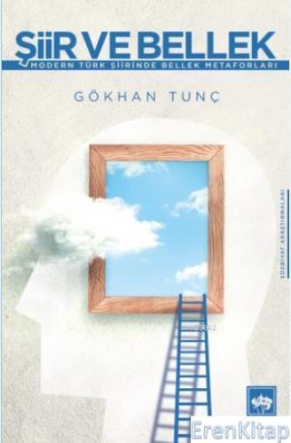 Şiir ve Bellek : Modern Türk Şiirinde Bellek Metaforları Gökhan Tunç