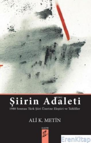 Şiirin Adaleti : 1980 Sonrası Türk Şiiri Üzerine Eleştiri ve Tahliller