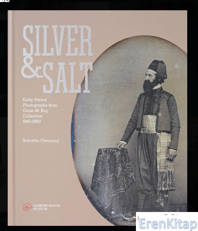 Silver & Salt : Early Period Photographs from Ömer M. Koç Collection 1