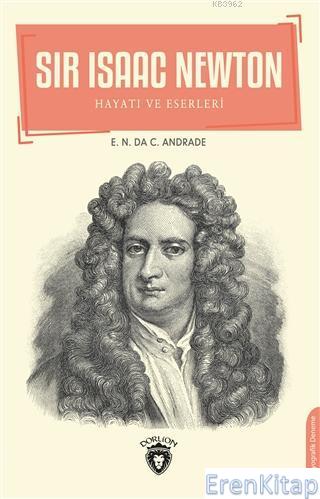 Sir Isaac Newton : Hayatı ve Eserleri E.N. Da C. Andrade
