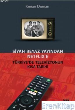 Siyah Beyaz Yayından Netflix'e Türkiye'de Televiyonun Kısa Tarihi Kena