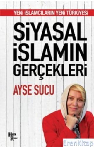 Siyasal İslamın Gerçekleri Yeni İslamcıların Yeni Türkiyesi Ayşe Sucu