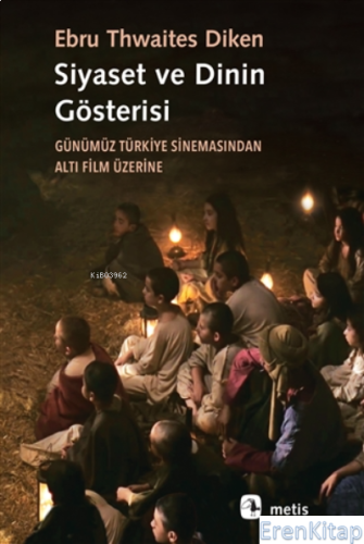 Siyaset ve Dinin Gösterisi - Günümüz Türkiye Sinemasından Altı Film Üz