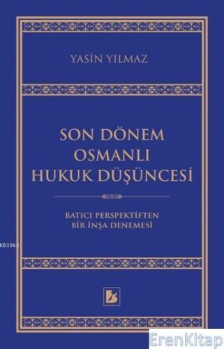 Son Dönem Osmanlı Hukuk Düşüncesi : Batıcı Perspektiften Bir İnşa Denemesi