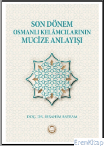 Son Dönem Osmanlı Kelamcılarının Mucize Anlayışı İbrahim Bayram