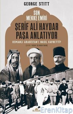 Son Mekke Emiri Şerif Ali Haydar Paşa Anlatıyor Osmanlı Arabistan'ı Na