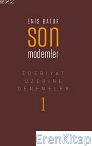 Edebiyat Üzerine Denemeler 1: Son Modernler Enis Batur
