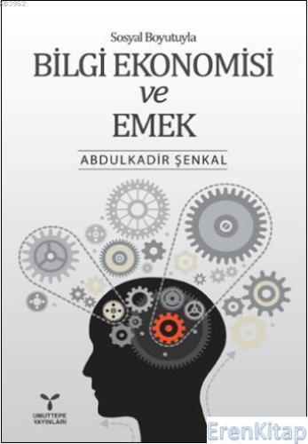 Sosyal Boyutuyla Bilgi Ekonomisi ve Emek Abdulkadir Şenkal