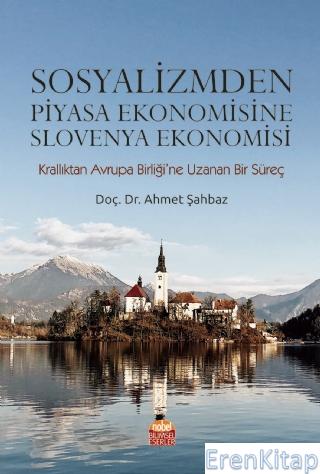 Sosyalizmden Piyasa Ekonomisine Slovenya Ekonomisi (Krallıktan Avrupa Birliği'ne Uzanan Bir Süreç)