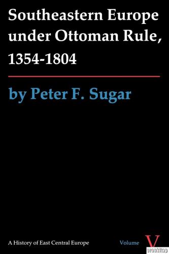 Southeastern Europe under Ottoman Rule, 1354 - 1804 Peter F. Sugar