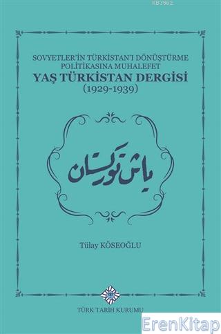 Sovyetler'in Türkistan'ı Dönüştürme Politikasına Muhalefet Yaş Türkistan Dergisi (1929-1939)