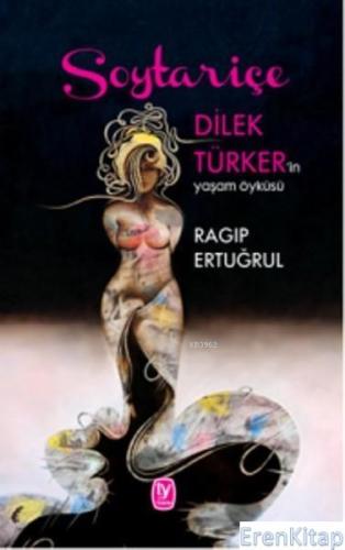 Soytariçe :  Dilek Türker'in Yaşam Öyküsü