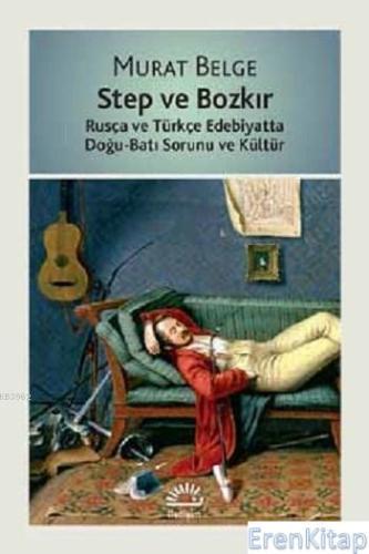 Step ve Bozkır Rusça ve Türkçe Edebiyatta Doğu-Batı Sorunu ve Kültür M