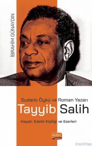 Sudanlı Öykü ve Roman Yazarı Tayyib Salih - Hayatı, Edebî Kişiliği ve Eserleri