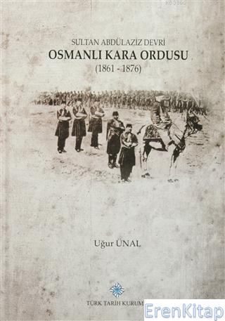 Sultan Abdülaziz Devri Osmanlı Kara Ordusu (1861 - 1876),Uğur Ünal