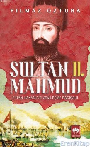 Sultan II. Mahmud : Cihan Hakanı ve Yenileşme Padişahı