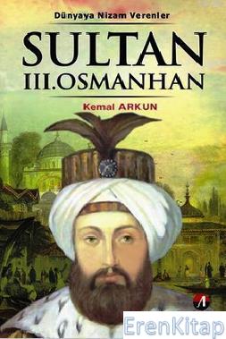 Sultan III. Osman Han : 25. Osmanlı Padişahı 90. İslam Halifesi Kemal 