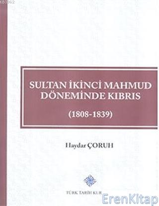 Sultan İkinci Mahmud Döneminde Kıbrıs (1808 - 1839) Haydar Çoruh