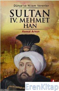 Sultan IV. Mehmet Han : 19. Osmanlı Padişahı 84. İslam Halifesi Kemal 