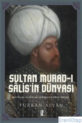 Sultan Murad-ı Salis'in Dünyası : Mektupları ve Rüyaları Işığında Bir 