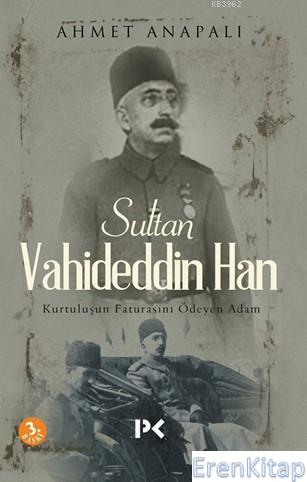 Sultan Vahideddin Han :  Kurtuluşun Faturasını Ödeyen Adam