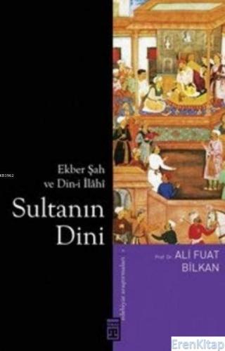 Sultanın Dini : Ekber Şah ve Din-i İlâhî