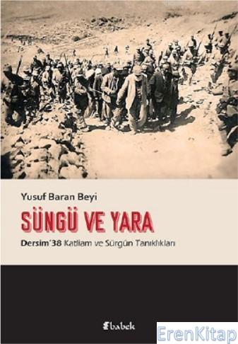 Süngü ve Yara - Dersim 38 Katliam ve Sürgün Tanıklıkları Yusuf Baran B