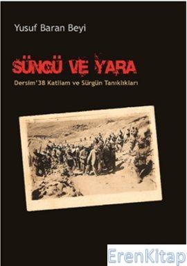 Süngü ve Yara Dersim '38 Katliam ve Sürgün Tanıklıkları Yusuf Baran Be