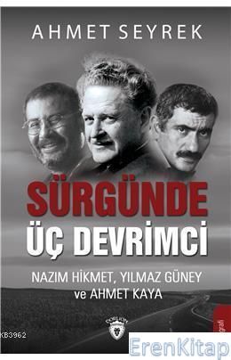 Sürgünde Üç Devrimci : Nazım Hikmet, Yılmaz Güney ve Ahmet Kaya Ahmet 