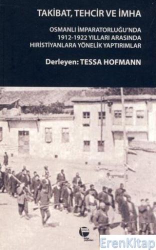 Takibat, Tehcir ve İmha : Osmanlı İmparatorluğu'nda 1912-1922 Yılları 