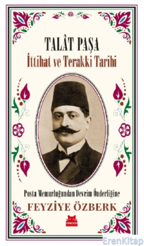Talat Paşa - İttihat ve Terakki Tarihi Feyziye Özberk