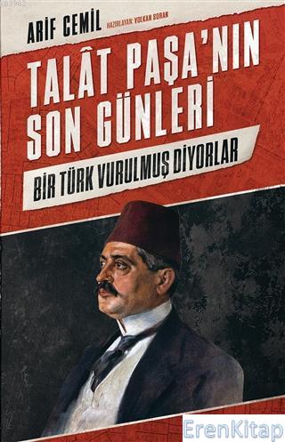 Talat Paşa'nın Son Günleri : Bir Türk Vurulmuş Diyorlar Arif Cemil