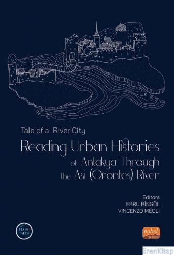 Tale of a River City : Reading Urban : Histories of Antakya Through Th
