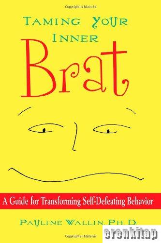 Taming Your Inner Brat : A Guide for Transforming Self - Defeating Beh