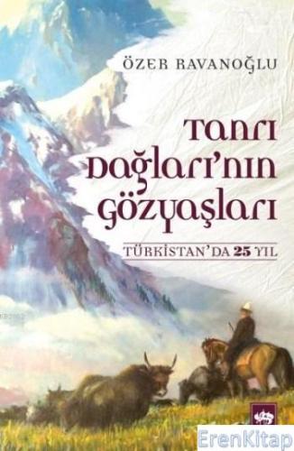 Tanrı Dağları'nın Gözyaşları Türkistan'da 25 Yıl Özer Ravanoğlu