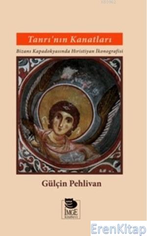 Tanrı'nın Kanatları - Bizans Kapadokyasında Hıristiyan İkonografisi Gü