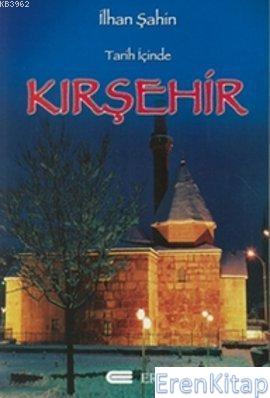 Tarih İçinde Kırşehir : Araştırmalar - İncelemeler İlhan Şahin