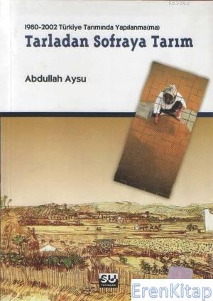 Tarladan Sofraya Tarım : 1980-2002 Türkiye Tarımında Yapılanma(ma)