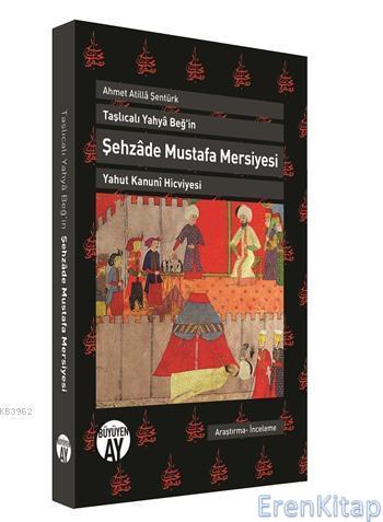 Taşlıcalı Yahya Beğ'in Şehzade Mustafa Mersiyesi : Yahut Kanuni Hicviyesi